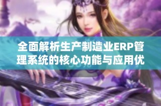 全面解析生产制造业ERP管理系统的核心功能与应用优势