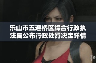 乐山市五通桥区综合行政执法局公布行政处罚决定详情