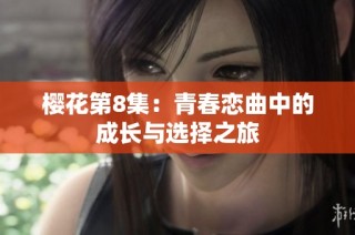 樱花第8集：青春恋曲中的成长与选择之旅