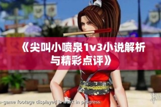 《尖叫小喷泉1v3小说解析与精彩点评》