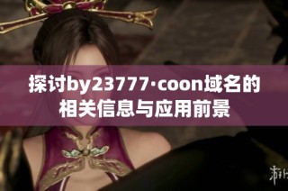 探讨by23777·coon域名的相关信息与应用前景