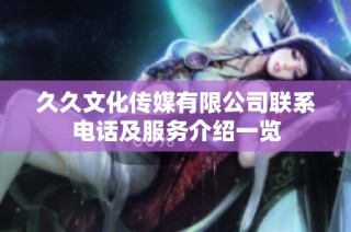 久久文化传媒有限公司联系电话及服务介绍一览