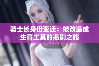 骑士长身份变迁：被改造成生育工具的悲剧之路