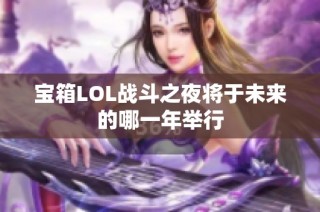 宝箱LOL战斗之夜将于未来的哪一年举行