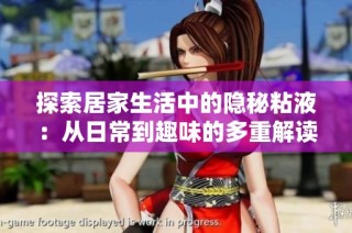 探索居家生活中的隐秘粘液：从日常到趣味的多重解读