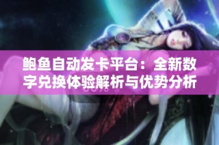 鲍鱼自动发卡平台：全新数字兑换体验解析与优势分析