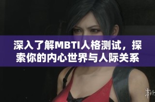 深入了解MBTI人格测试，探索你的内心世界与人际关系