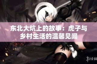 东北大炕上的故事：虎子与乡村生活的温馨见闻