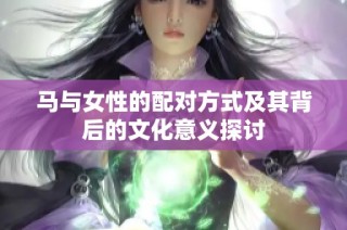 马与女性的配对方式及其背后的文化意义探讨