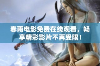 春雨电影免费在线观看，畅享精彩影片不再受限！