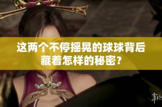 这两个不停摇晃的球球背后藏着怎样的秘密？