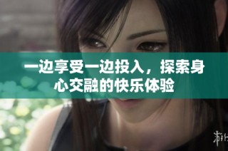 一边享受一边投入，探索身心交融的快乐体验