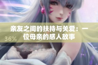 亲友之间的扶持与关爱：一位母亲的感人故事