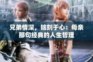 兄弟情深，铭刻于心：母亲那句经典的人生哲理