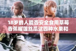 18岁的人能否安全食用草莓香蕉榴莲丝瓜这四种水果和蔬菜
