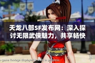 天龙八部SF发布网：深入探讨无限武侠魅力，共享畅快江湖体验