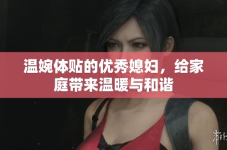 温婉体贴的优秀媳妇，给家庭带来温暖与和谐