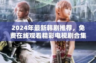 2024年最新韩剧推荐，免费在线观看精彩电视剧合集