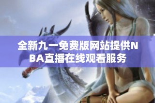 全新九一免费版网站提供NBA直播在线观看服务