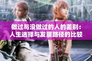 做过与没做过的人的差别：人生选择与发展路径的比较分析