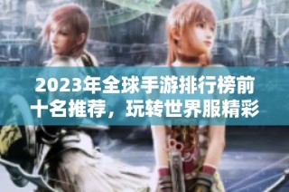 2023年全球手游排行榜前十名推荐，玩转世界服精彩体验