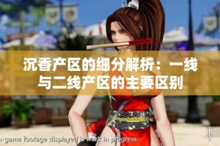 沉香产区的细分解析：一线与二线产区的主要区别