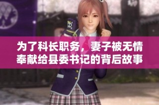 为了科长职务，妻子被无情奉献给县委书记的背后故事