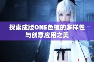 探索成版ONE色板的多样性与创意应用之美