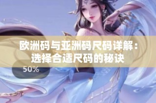 欧洲码与亚洲码尺码详解：选择合适尺码的秘诀
