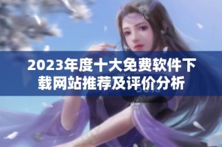 2023年度十大免费软件下载网站推荐及评价分析