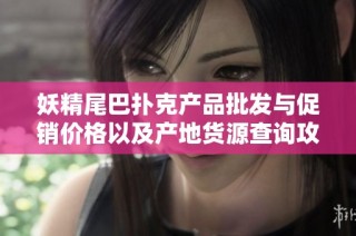 妖精尾巴扑克产品批发与促销价格以及产地货源查询攻略