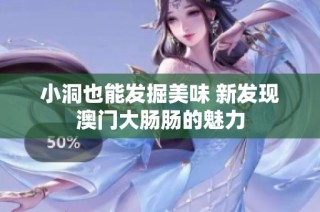 小洞也能发掘美味 新发现澳门大肠肠的魅力