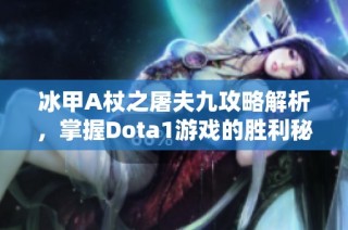 冰甲A杖之屠夫九攻略解析，掌握Dota1游戏的胜利秘诀