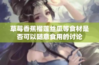草莓香蕉榴莲丝瓜等食材是否可以随意食用的讨论