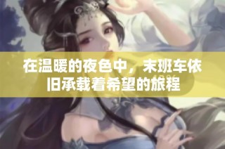 在温暖的夜色中，末班车依旧承载着希望的旅程