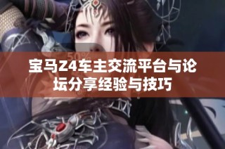 宝马Z4车主交流平台与论坛分享经验与技巧