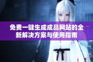 免费一键生成成品网站的全新解决方案与使用指南