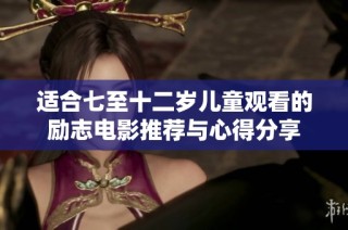 适合七至十二岁儿童观看的励志电影推荐与心得分享
