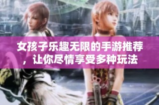 女孩子乐趣无限的手游推荐，让你尽情享受多种玩法