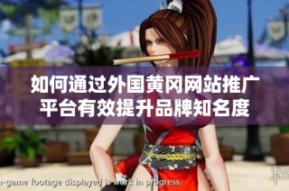 如何通过外国黄冈网站推广平台有效提升品牌知名度