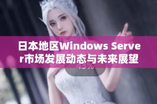 日本地区Windows Server市场发展动态与未来展望分析