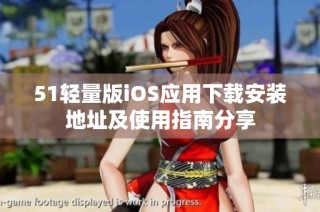 51轻量版iOS应用下载安装地址及使用指南分享