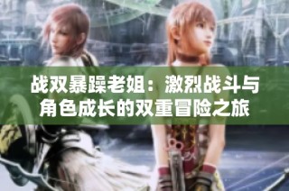 战双暴躁老姐：激烈战斗与角色成长的双重冒险之旅