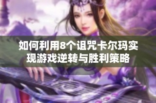 如何利用8个诅咒卡尔玛实现游戏逆转与胜利策略