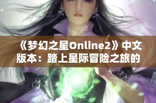 《梦幻之星Online2》中文版本：踏上星际冒险之旅的奇幻盛宴！