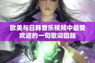 欧美与日韩音乐视频中最受欢迎的一句歌词回顾