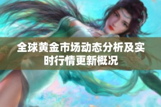 全球黄金市场动态分析及实时行情更新概况