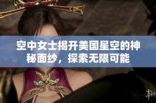 空中女士揭开美国星空的神秘面纱，探索无限可能
