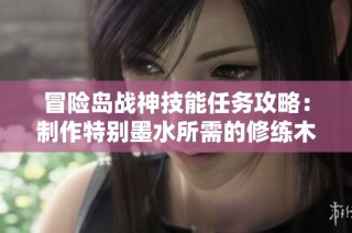 冒险岛战神技能任务攻略：制作特别墨水所需的修练木偶与坛子稻草人解析