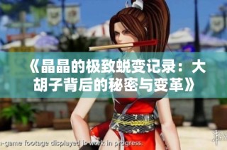 《晶晶的极致蜕变记录：大胡子背后的秘密与变革》